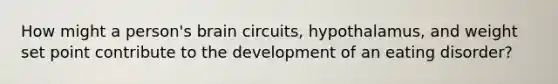 How might a person's brain circuits, hypothalamus, and weight set point contribute to the development of an eating disorder?