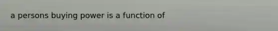 a persons buying power is a function of