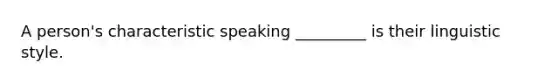 A person's characteristic speaking _________ is their linguistic style.