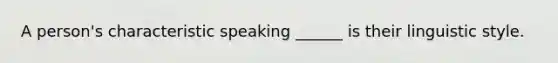 A person's characteristic speaking ______ is their linguistic style.