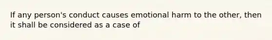 If any person's conduct causes emotional harm to the other, then it shall be considered as a case of