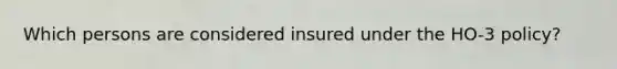 Which persons are considered insured under the HO-3 policy?