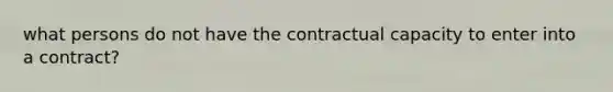 what persons do not have the contractual capacity to enter into a contract?