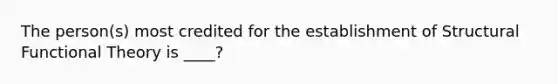 The person(s) most credited for the establishment of Structural Functional Theory is ____?