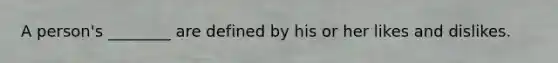 A person's ________ are defined by his or her likes and dislikes.