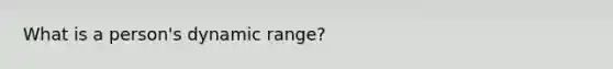 What is a person's dynamic range?