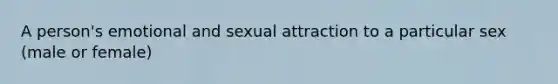 A person's emotional and sexual attraction to a particular sex (male or female)