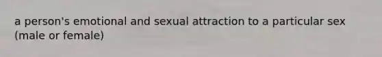 a person's emotional and sexual attraction to a particular sex (male or female)