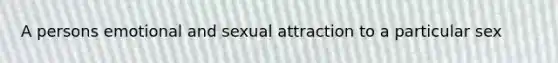 A persons emotional and sexual attraction to a particular sex