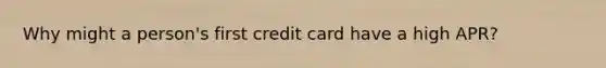 Why might a person's first credit card have a high APR?