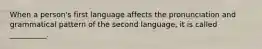 When a person's first language affects the pronunciation and grammatical pattern of the second language, it is called __________.