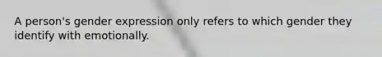 A person's gender expression only refers to which gender they identify with emotionally.