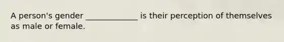 A person's gender _____________ is their perception of themselves as male or female.