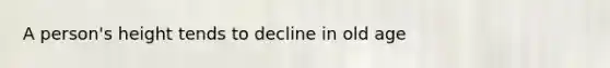 A person's height tends to decline in old age