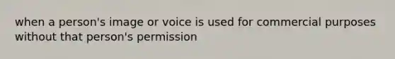 when a person's image or voice is used for commercial purposes without that person's permission