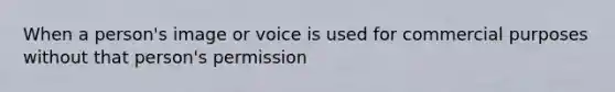 When a person's image or voice is used for commercial purposes without that person's permission