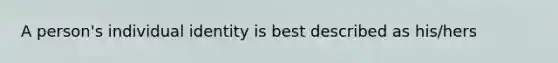 A person's individual identity is best described as his/hers