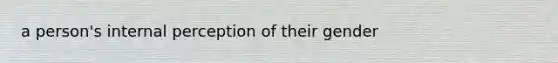 a person's internal perception of their gender