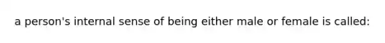 a person's internal sense of being either male or female is called: