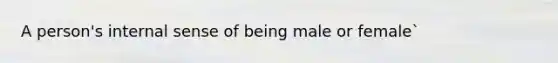 A person's internal sense of being male or female`