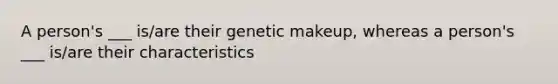 A person's ___ is/are their genetic makeup, whereas a person's ___ is/are their characteristics