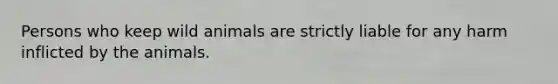 Persons who keep wild animals are strictly liable for any harm inflicted by the animals.