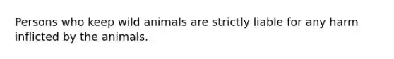 Persons who keep wild animals are strictly liable for any harm inflicted by the animals.​