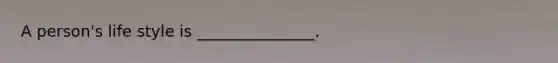 A person's life style is _______________.
