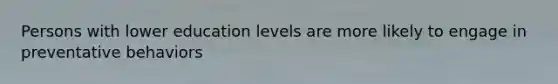 Persons with lower education levels are more likely to engage in preventative behaviors