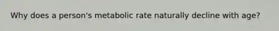 Why does a person's metabolic rate naturally decline with age?