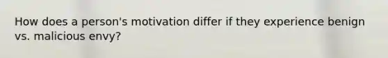 How does a person's motivation differ if they experience benign vs. malicious envy?