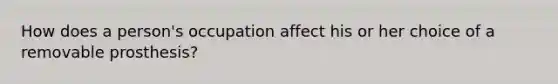 How does a person's occupation affect his or her choice of a removable prosthesis?