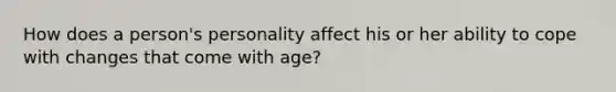 How does a person's personality affect his or her ability to cope with changes that come with age?