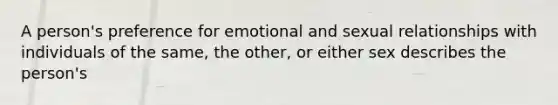 A person's preference for emotional and sexual relationships with individuals of the same, the other, or either sex describes the person's