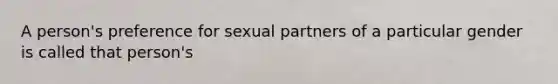 A person's preference for sexual partners of a particular gender is called that person's