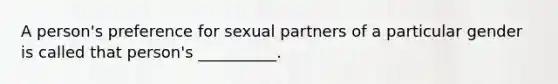 A person's preference for sexual partners of a particular gender is called that person's __________.