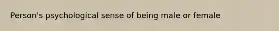 Person's psychological sense of being male or female