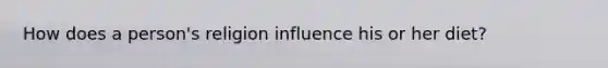 How does a person's religion influence his or her diet?