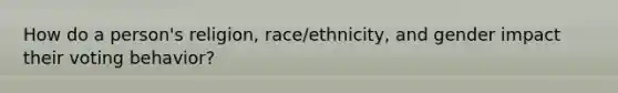 How do a person's religion, race/ethnicity, and gender impact their voting behavior?