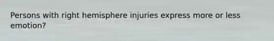 Persons with right hemisphere injuries express more or less emotion?