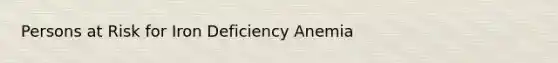 Persons at Risk for Iron Deficiency Anemia