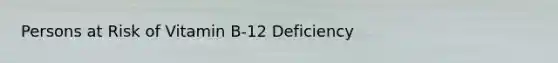 Persons at Risk of Vitamin B-12 Deficiency