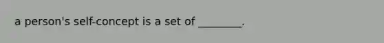 a person's self-concept is a set of ________.