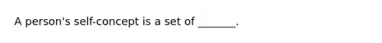 A person's self-concept is a set of _______.