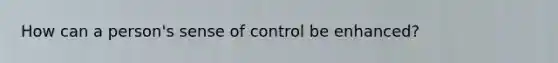 How can a person's sense of control be enhanced?