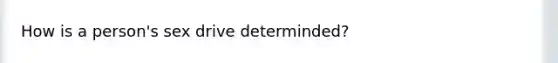 How is a person's sex drive determinded?