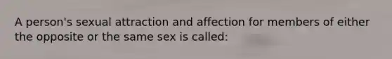 A person's sexual attraction and affection for members of either the opposite or the same sex is called: