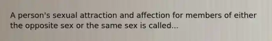 A person's sexual attraction and affection for members of either the opposite sex or the same sex is called...