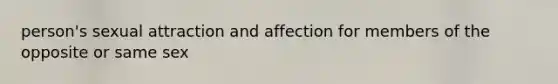 person's sexual attraction and affection for members of the opposite or same sex