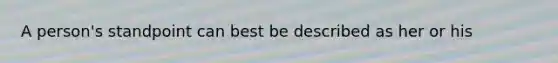 A person's standpoint can best be described as her or his